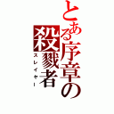 とある序章の殺戮者（スレイヤー）