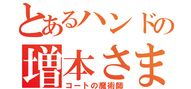 とあるハンドの増本さま（コートの魔術師）