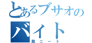 とあるブサオのバイト（脱ニート）