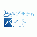 とあるブサオのバイト（脱ニート）