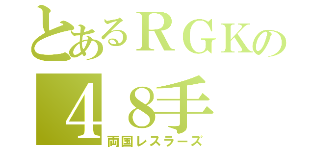 とあるＲＧＫの４８手（両国レスラーズ）