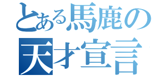 とある馬鹿の天才宣言（）