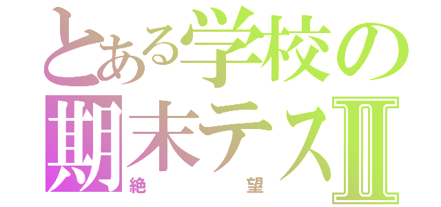 とある学校の期末テストⅡ（絶望）