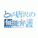 とある唐沢の無能弁護士（ブリブリブリブリｒｙ）