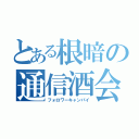 とある根暗の通信酒会（フォロワーキャンパイ）