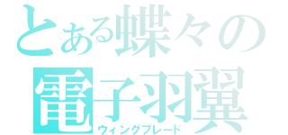 とある蝶々の電子羽翼（ウィングブレード）