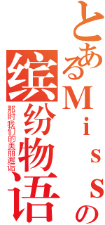 とあるＭｉｓｓの缤纷物语（那时我们的美丽邂诟）