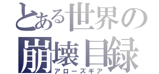 とある世界の崩壊目録（アローズギア）