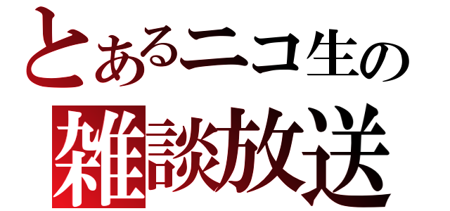 とあるニコ生の雑談放送（）