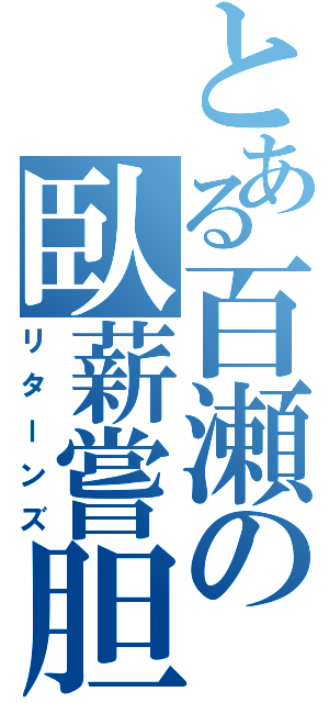 とある百瀬の臥薪嘗胆（リターンズ）