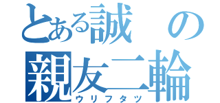 とある誠の親友二輪（ウリフタツ）