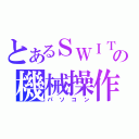 とあるＳＷＩＴＣＨの機械操作（パソコン）