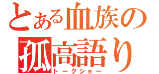 とある血族の孤高語り（トークショー）