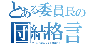 とある委員長の団結格言（ブーン×２ｓｏｕｌ電波ァ！）