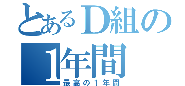 とあるＤ組の１年間（最高の１年間）