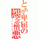 とある卑屈の怨念憎悪（マゾヒズム）