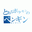 とあるポケモンのペンギン（ポッチャマ）