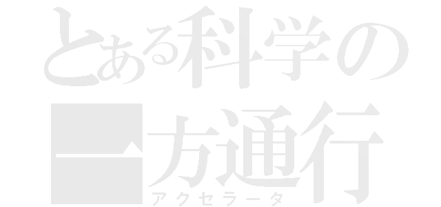 とある科学の一方通行（アクセラータ）