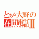 とある大野の在間電話Ⅱ（甘え声電話）