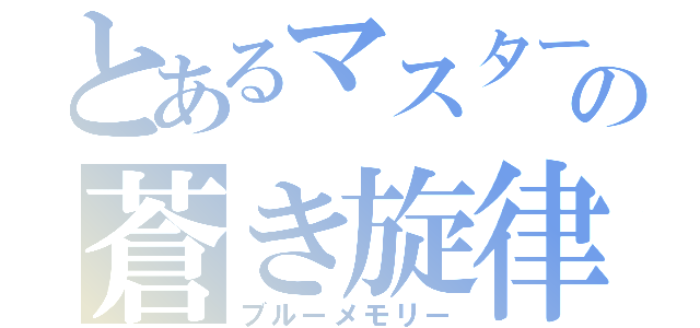 とあるマスターの蒼き旋律（ブルーメモリー）