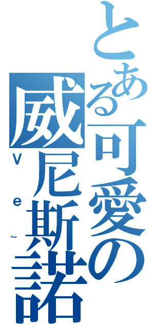 とある可愛の威尼斯諾（Ｖｅ~）