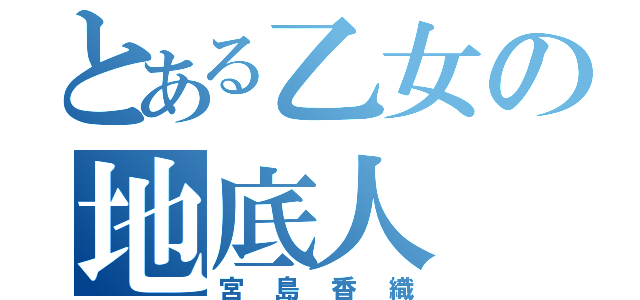 とある乙女の地底人（宮島香織）