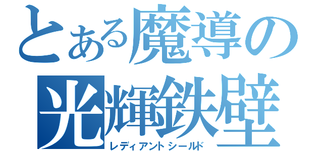 とある魔導の光輝鉄壁（レディアントシールド）