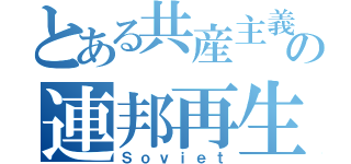 とある共産主義者の連邦再生（Ｓｏｖｉｅｔ）