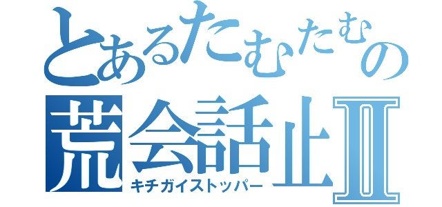 とあるたむたむの荒会話止Ⅱ（キチガイストッパー）