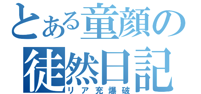 とある童顔の徒然日記（リア充爆破）