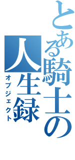 とある騎士の人生録（オブジェクト）