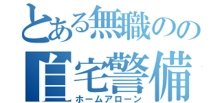 とある無職のの自宅警備（ホームアローン）