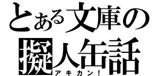 とある文庫の擬人缶話（アキカン！）