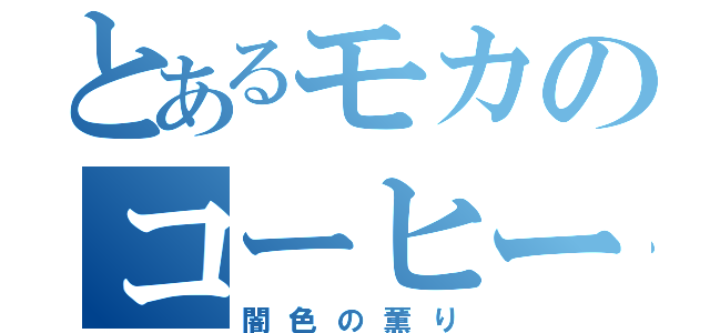 とあるモカのコーヒー（闇色の薫り）