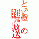 とある橙の雑談放送（かたり）