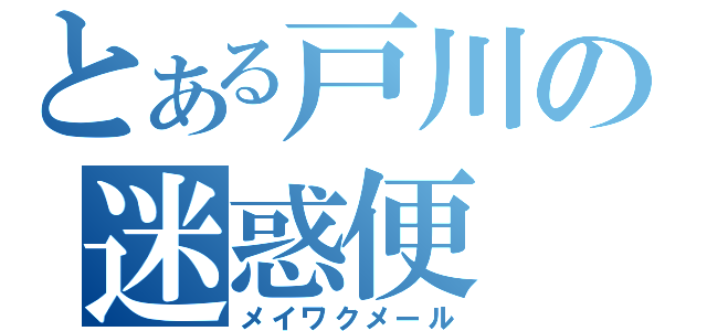 とある戸川の迷惑便（メイワクメール）