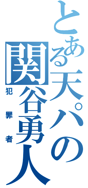 とある天パの関谷勇人（犯罪者）