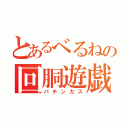 とあるべるねの回胴遊戯（パチンカス）