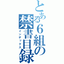 とある６組の禁書目録（インデックス）