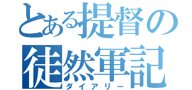 とある提督の徒然軍記（ダイアリー）