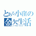 とある小窪の金欠生活（ノーマネーライフ）