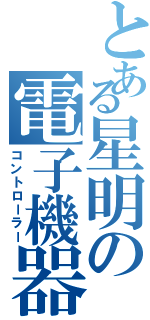 とある星明の電子機器（コントローラー）