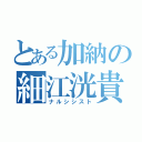 とある加納の細江洸貴（ナルシシスト）