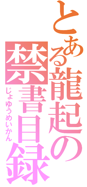 とある龍起の禁書目録（じょゆうめいかん）