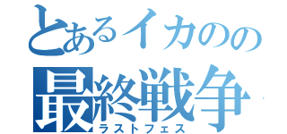 とあるイカのの最終戦争（ラストフェス）