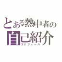 とある熱中者の自己紹介（プロフィール）