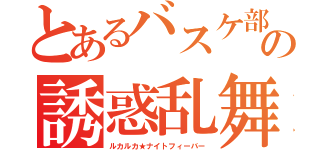 とあるバスケ部の誘惑乱舞（ルカルカ★ナイトフィーバー）