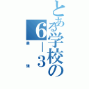 とある学校の６－３Ⅱ（最強）