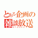 とある企画の雑談放送（トークライブ）