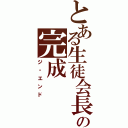 とある生徒会長の完成（ジ・エンド）